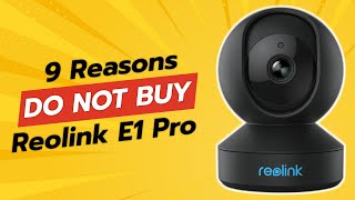 DON'T BUY Reolink E1 Pro BEFORE WATCHING THIS VIDEO (9 Reasons)