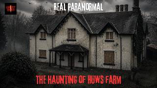 THE HAUNTING OF HUWS FARM | REAL PARANORMAL