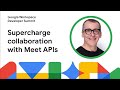 Supercharge collaboration with Meet APIs