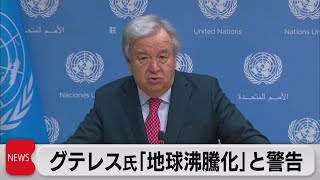 「地球沸騰化の時代が到来」　国連グテレス事務総長が「人類の責任」と警告（2023年7月28日）