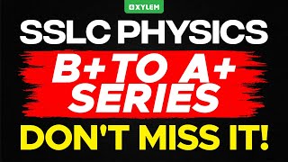 SSLC Physics | B+ to A+ Series - Don‘t Miss It ! | Xylem SSLC