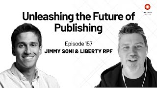 Unleashing the Future of Publishing | Jimmy Soni & Liberty RPF | Episode 157