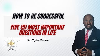 Five (5) Most Important Questions In LIfe By Dr. Myles Munroe