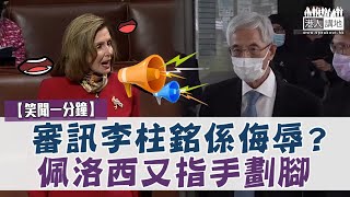 【短片】【笑聞一分鐘】審訊李柱銘係侮辱？佩洛西又指手劃腳