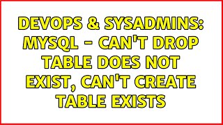 DevOps & SysAdmins: MySQL - can't drop table does not exist, can't create table exists