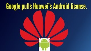 Google pulls Huawei’s Android license.