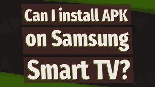 Can I install APK on Samsung Smart TV?