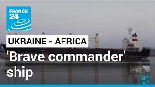 'Brave commander' ship carrying WFP aid from Ukraine to Africa • FRANCE 24 English