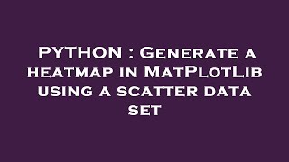 PYTHON : Generate a heatmap in MatPlotLib using a scatter data set