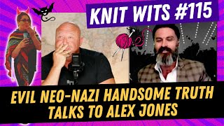 KNIT WITS #115: The Evil Neo-Nazi Handsome Truth Talks To Alex Jones. Disavow. This is awful.