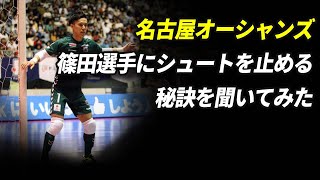 【名古屋オーシャンズ】絶対王者のゴレイロ！篠田選手にシュートを止める秘訣を聞いてみた