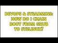 DevOps & SysAdmins: How do I chain boot from grub to syslinux? (4 Solutions!!)