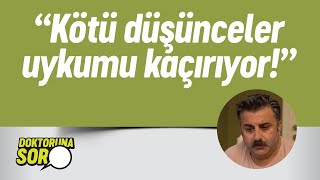 Kötü düşünceler, kaygılar ve kaçan uykular... | DOKTORUNA SOR