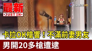 卡拉OK槍響！不滿前妻男友 男開20多槍遭逮【最新快訊】