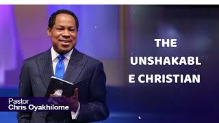 THE UNSHAKABLE CHRISTIAN - Pastor Chris Oyakhilome