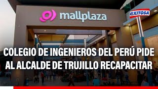 🔴🔵Trujillo: Colegio de Ingenieros invoca al alcalde Fernández a recapacitar por cierre de Mall Plaza