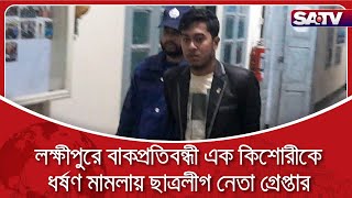 লক্ষ্মীপুরে বাকপ্রতিবন্ধী এক কিশোরীকে ধ'র্ষ'ণ মামলায় ছাত্রলীগ নেতা গ্রে'প্তা'র | SATV NEWS