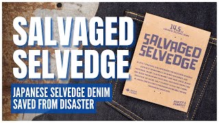 THE SALVAGED SELVEDGE - JAPANESE SELVEDGE DENIM SAVED FROM DISASTER