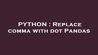 PYTHON : Replace comma with dot Pandas