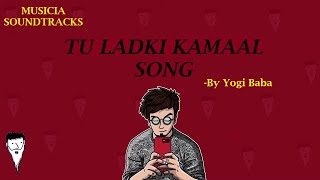 TU LADKI KAMAAL SONG - BY YOGI BABA