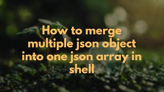 How to merge multiple json object into one json array in shell