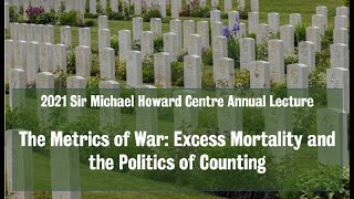 Sir Michael Howard Centre Lecture - The metrics of war: Excess mortality & the politics of counting