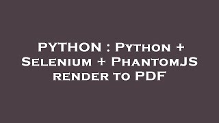 PYTHON : Python + Selenium + PhantomJS render to PDF