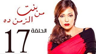 مسلسل بنت من الزمن ده الحلقة | 17 | bent mn elzmn da Series Eps