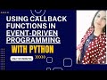 CALLBACKS IN PYTHON|EVENT-DRIVEN PROGRAMMING USING CALLBACKS IN PYTHON