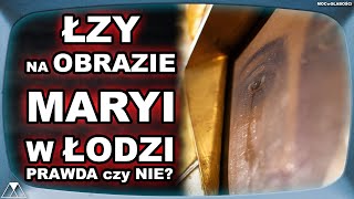 ŁZY NA OBRAZIE MARYI W ŁODZI! PRAWDA czy NIE?