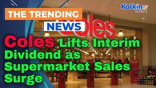 Coles Lifts Interim Dividend as Supermarket Sales Surge