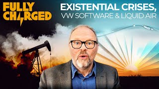 Existential Crises, VW Software & Liquid Air Batteries  | FULLY CHARGED for Clean Energy & EVs