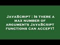 JavaScript : Is there a max number of arguments JavaScript functions can accept?