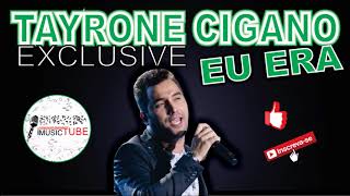 TAYRONE CIGANO - EXCLUSIVE - EU ERA