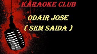 ODAIR JOSE - SEM SAIDA ( KARAOKE )