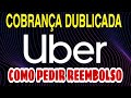 COBRANÇA DUPLICADA UBER ,COMO PEDIR REEMBOLSO