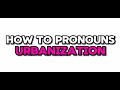 How to pronounce URBANIZATION | Pronounce Urbanization in English