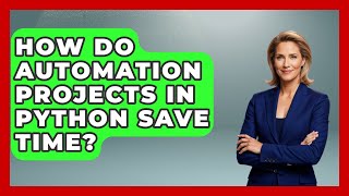 How Do Automation Projects in Python Save Time? | Python Code School News