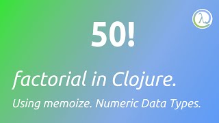 factorial in Clojure. Using memoize. Numeric Data Types