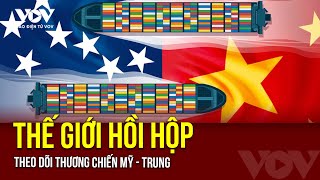 Thế giới hồi hộp theo dõi thương chiến Mỹ - Trung | Báo Điện tử VOV