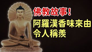 佛教故事：阿羅漢香味來由令人稱羨！人生中最危險的是貪婪和美色，如果不順從命運，必然會面臨致命的災難【佛緣故事】