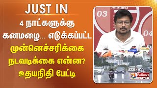 4 நாட்களுக்கு கனமழை - எடுக்கப்பட்ட முன்னெச்சரிக்கை நடவடிக்கை என்ன? உதயநிதி பேட்டி