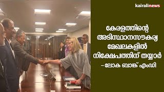 കേരളത്തിൻ്റെ അടിസ്ഥാനസൗകര്യ മേഖലകളിൽ നിക്ഷേപത്തിന് തയ്യാർ -ലോക ബാങ്ക് എംഡി | world bank