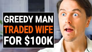 GREEDY MAN TRADED WIFE FOR $100K | @DramatizeMe
