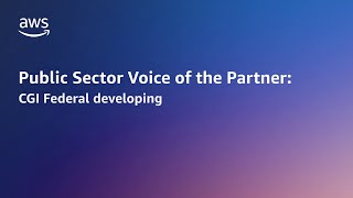 CGI Federal builds optimized solutions on AWS | AWS Public Sector