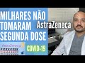 ASTRAZENECA: MILHARES DEIXARAM DE TOMAR A 2a Dose contra COVID-19