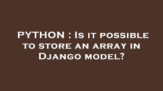 PYTHON : Is it possible to store an array in Django model?