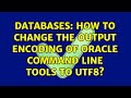 Databases: How to change the output encoding of Oracle command line tools to UTF8?