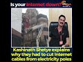 kashinath shetye explains why they had to cut internet cables from electricity poles