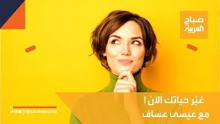 صباح العربية | تعلم كيف تتخذ قرارات مصيرية مع مدرب الحياة عيسى عساف